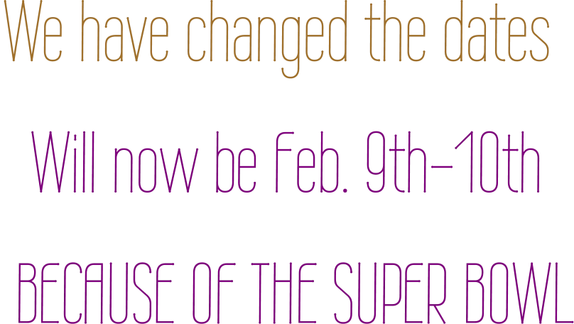 We have changed the dates   Will now be Feb. 9th-10th  BECAUSE OF THE SUPER BOWL
